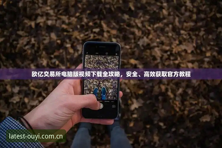 揭秘欧亿体育官网最新版本怎么下载：v2.8.2安装包的技术评测与渠道对比
